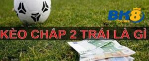 Kèo Chấp 2 Trái Trải Nghiệm Cá Cược Hấp Dẫn Bậc Nhất BK8 1 Kèo tài xỉu chấp 2 trái là gì?