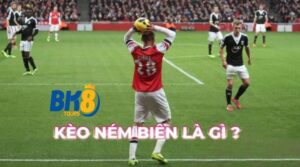 Kèo Ném Biên Cùng Bk8 Cá Cược Siêu Hấp Dẫn Ngay Thôi!  1 Kèo Ném Biên trong bóng đá là gì?